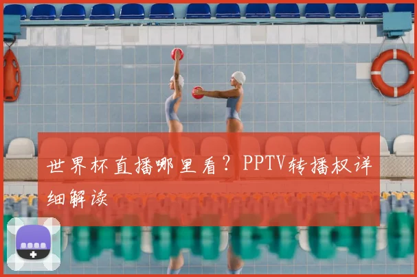 世界杯直播哪里看？PPTV转播权详细解读