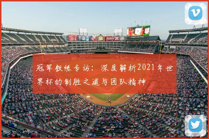 冠军教练专访:深度解析2021年世界杯的制胜之道与团队精神