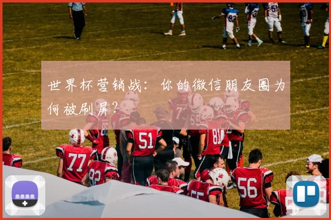世界杯营销战：你的微信朋友圈为何被刷屏？