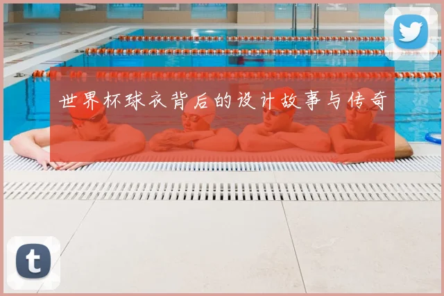 世界杯球衣背后的设计故事与传奇