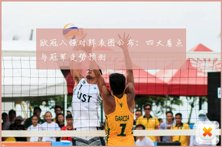 欧冠八强对阵表图公布：四大看点与冠军走势预测